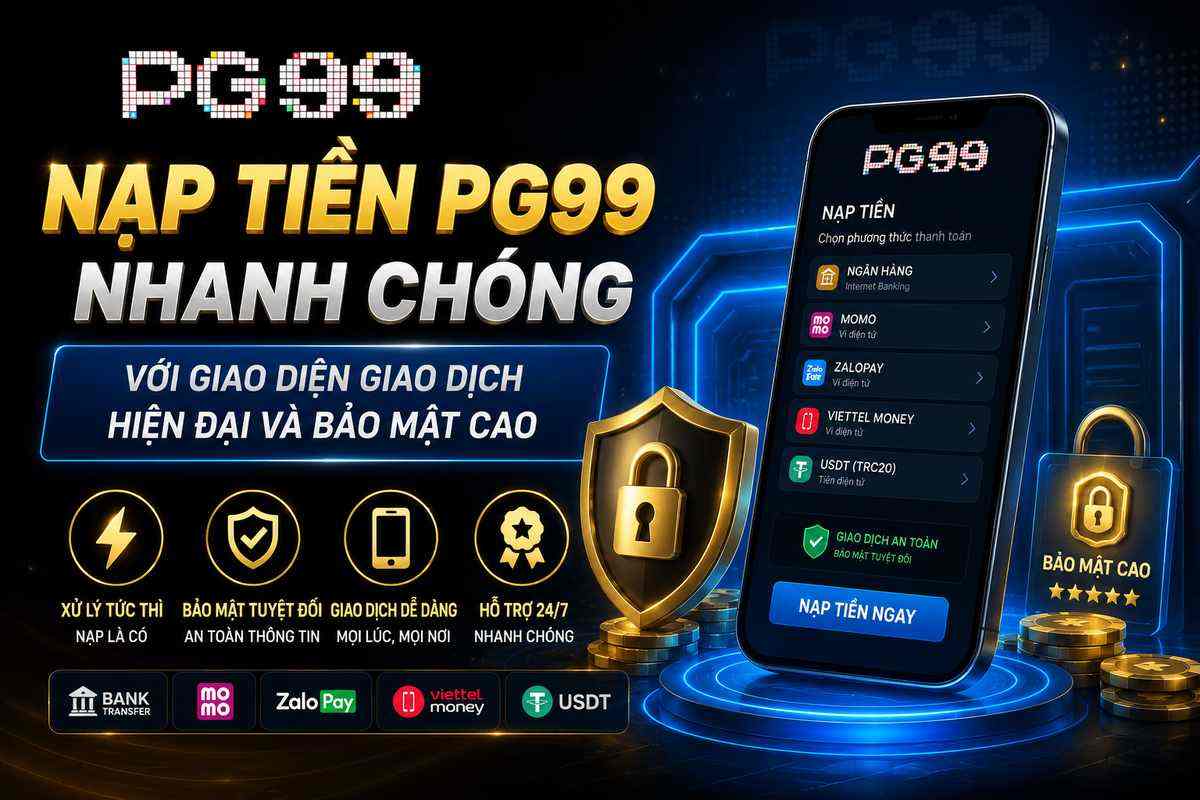 Nạp tiền PG99 nhanh chóng với giao diện giao dịch hiện đại và bảo mật cao 